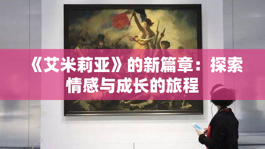 《艾米莉亚》的新篇章：探索情感与成长的旅程