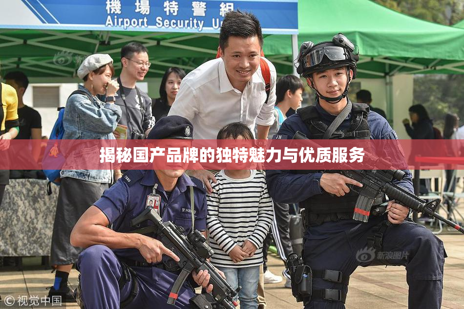 揭秘国产品牌的独特魅力与优质服务