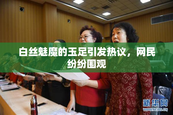 白丝魅魔的玉足引发热议，网民纷纷围观