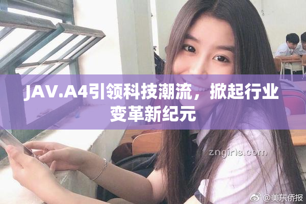 JAV.A4引领科技潮流，掀起行业变革新纪元