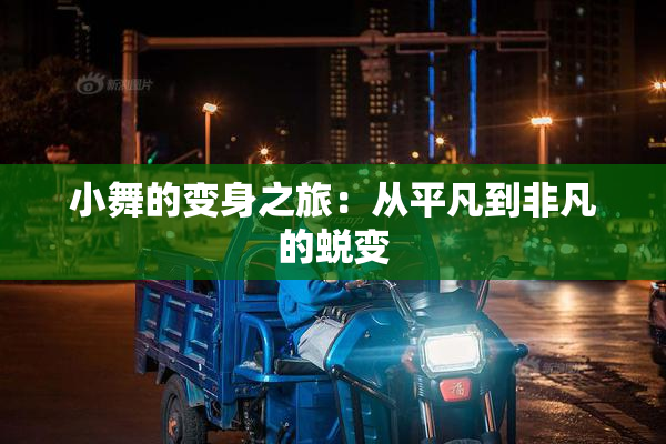 小舞的变身之旅：从平凡到非凡的蜕变