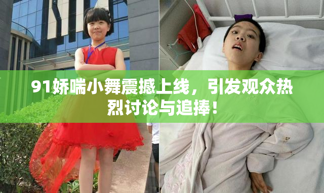 91娇喘小舞震撼上线，引发观众热烈讨论与追捧！
