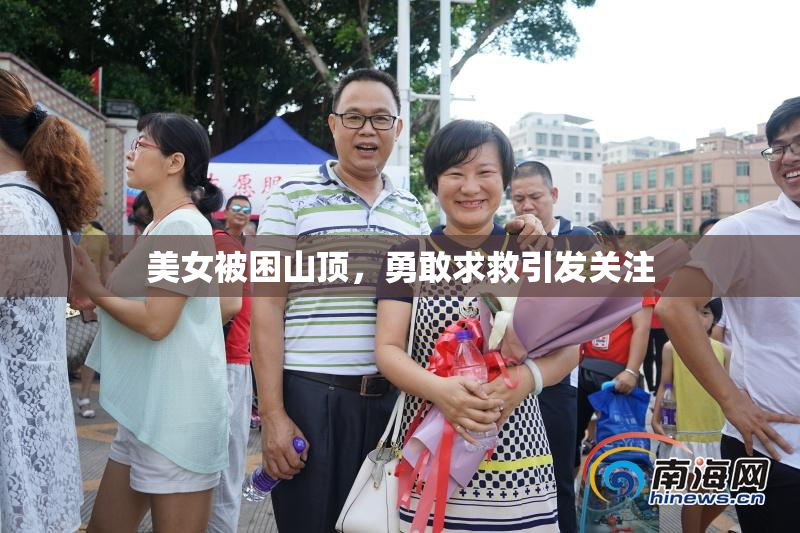 美女被困山顶，勇敢求救引发关注