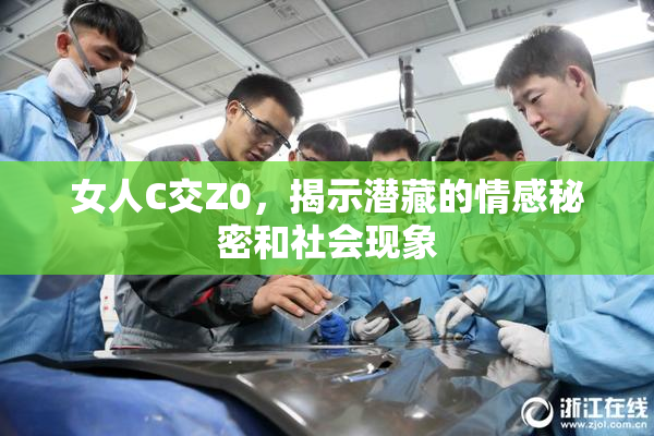女人C交Z0，揭示潜藏的情感秘密和社会现象