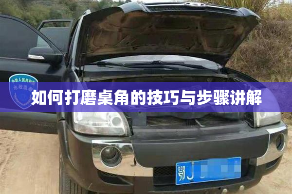 如何打磨桌角的技巧与步骤讲解