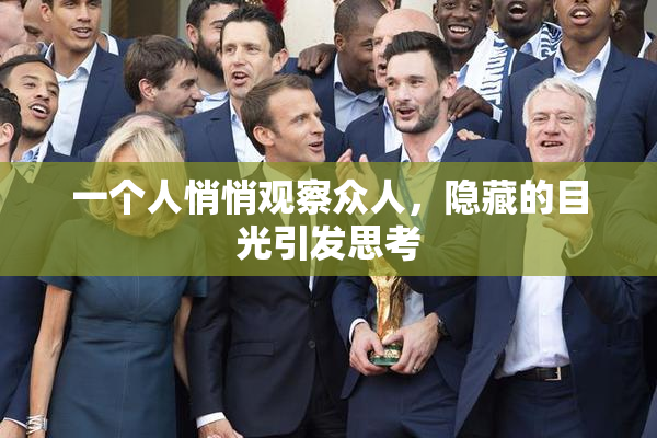 一个人悄悄观察众人，隐藏的目光引发思考