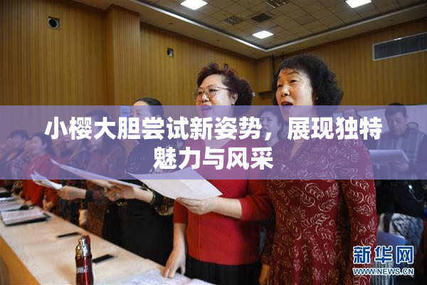 小樱大胆尝试新姿势，展现独特魅力与风采