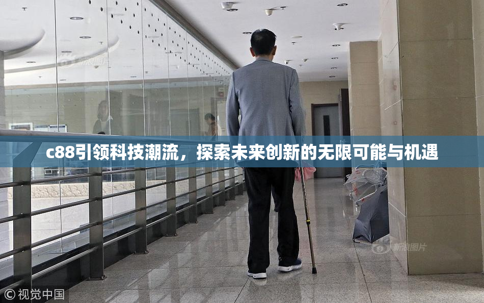 c88引领科技潮流，探索未来创新的无限可能与机遇