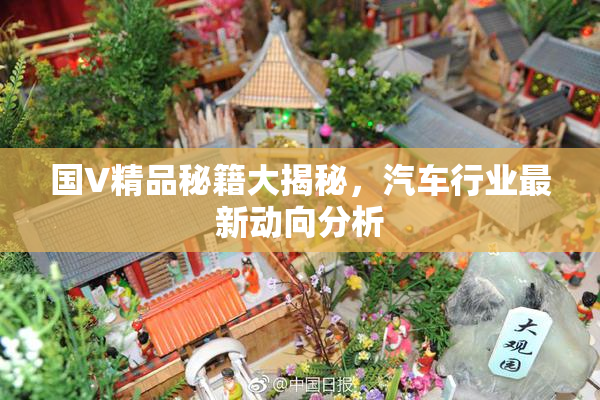 国V精品秘籍大揭秘，汽车行业最新动向分析