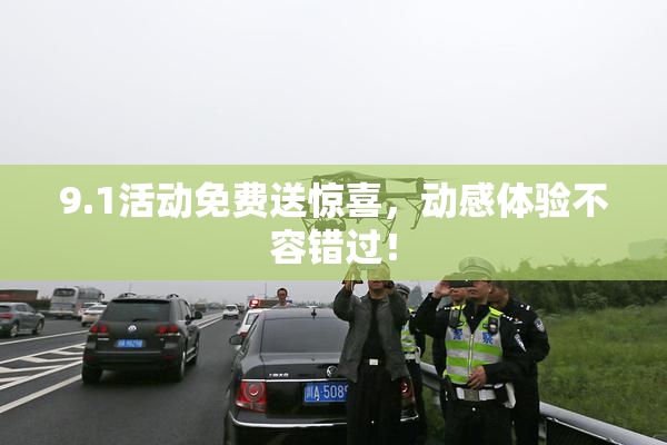 9.1活动免费送惊喜，动感体验不容错过！
