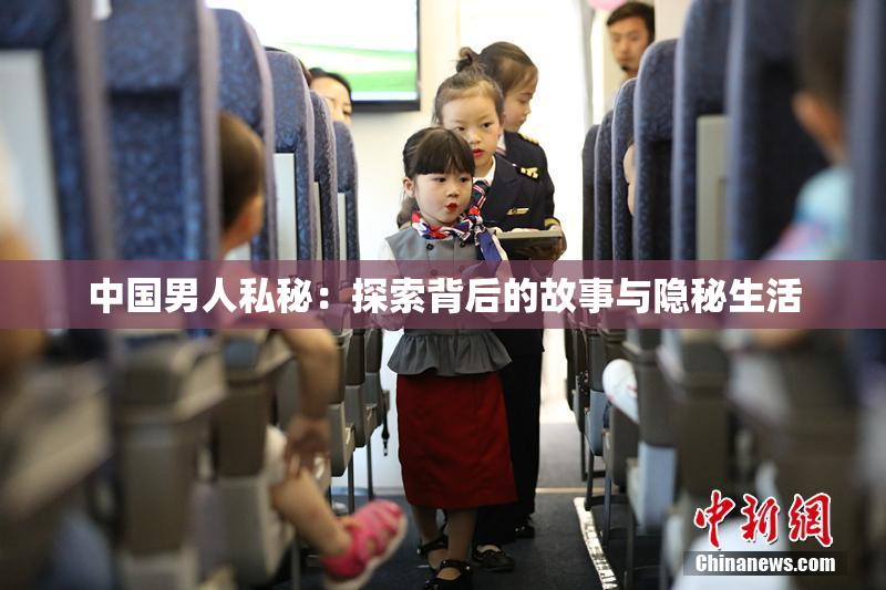 中国男人私秘：探索背后的故事与隐秘生活