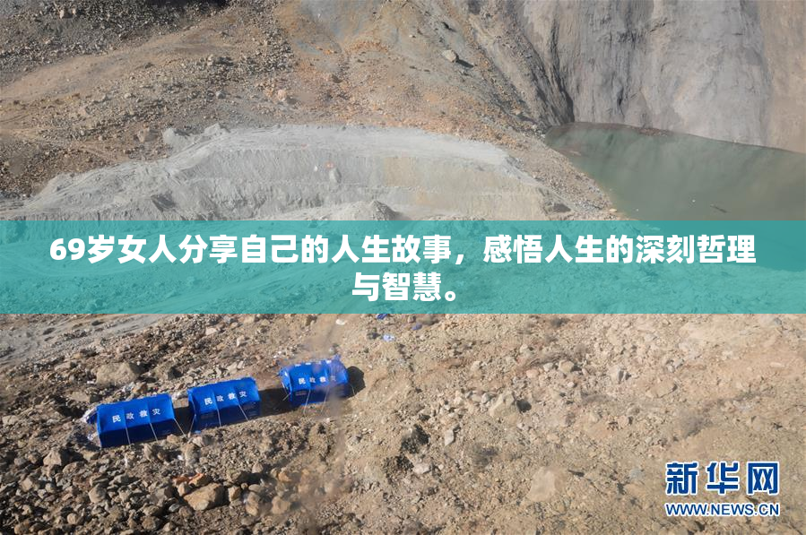 69岁女人分享自己的人生故事，感悟人生的深刻哲理与智慧。