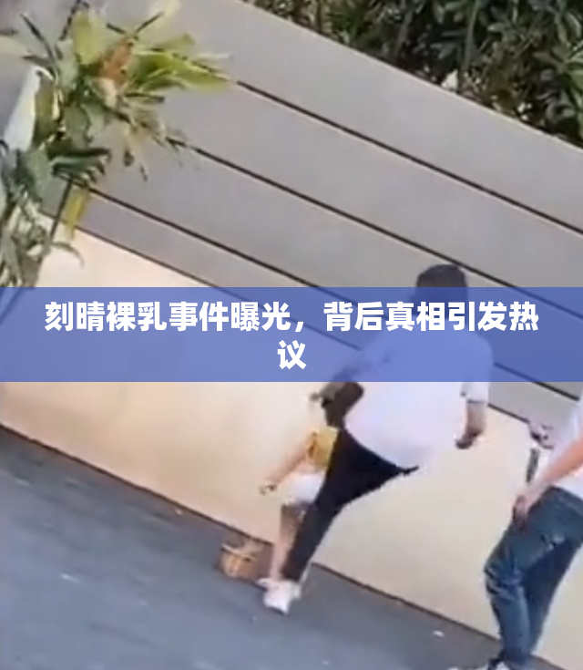刻晴裸乳事件曝光，背后真相引发热议