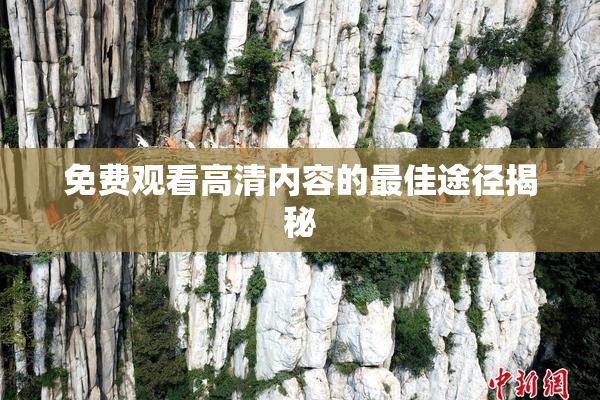 免费观看高清内容的最佳途径揭秘