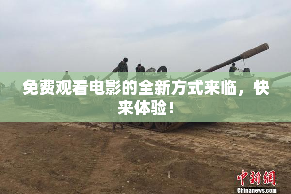 免费观看电影的全新方式来临，快来体验！