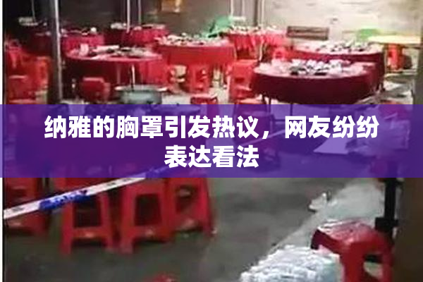 纳雅的胸罩引发热议，网友纷纷表达看法