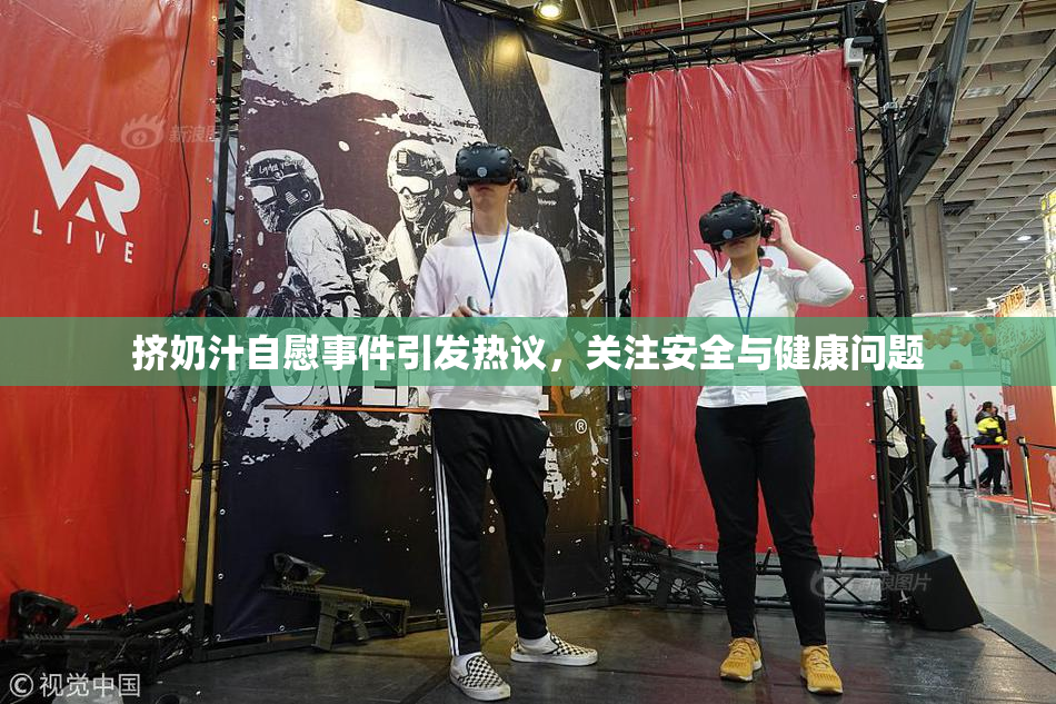 挤奶汁自慰事件引发热议，关注安全与健康问题