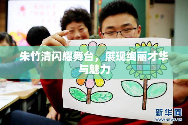 朱竹清闪耀舞台，展现绚丽才华与魅力