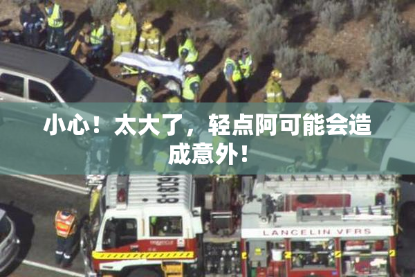 小心！太大了，轻点阿可能会造成意外！