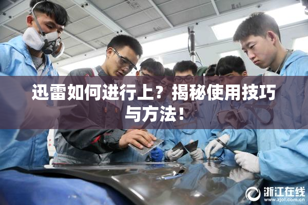 迅雷如何进行上？揭秘使用技巧与方法！