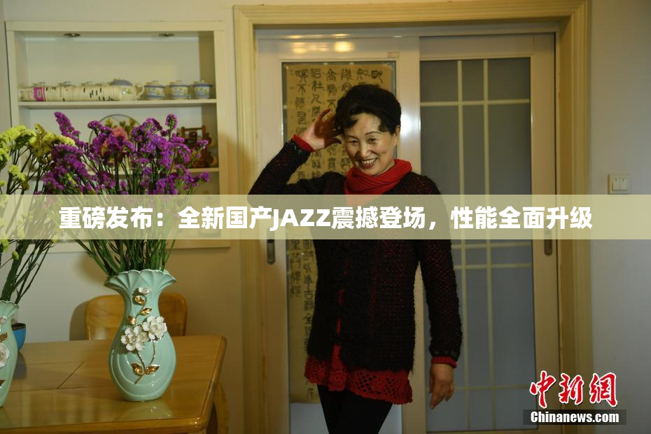 重磅发布：全新国产JAZZ震撼登场，性能全面升级