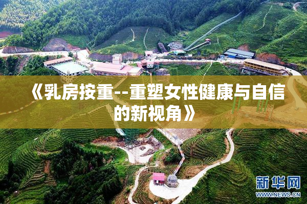 《乳房按重--重塑女性健康与自信的新视角》