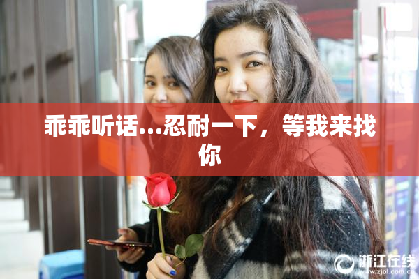 乖乖听话…忍耐一下，等我来找你