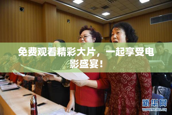 免费观看精彩大片，一起享受电影盛宴！