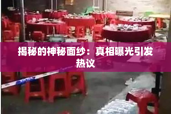 揭秘的神秘面纱：真相曝光引发热议