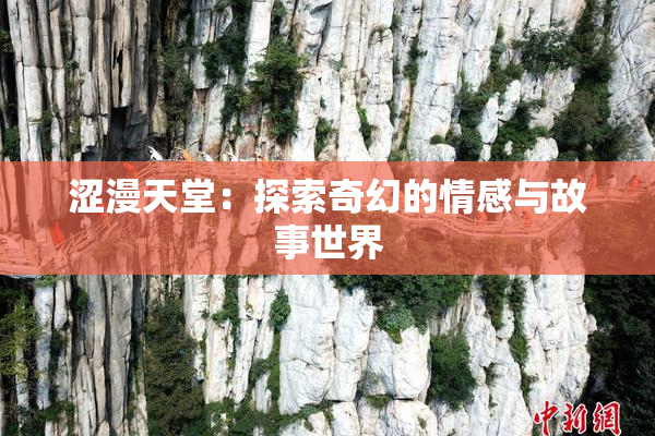 涩漫天堂：探索奇幻的情感与故事世界