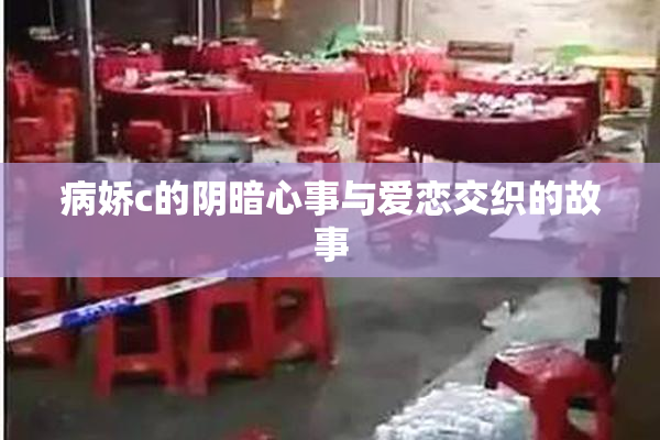 病娇c的阴暗心事与爱恋交织的故事