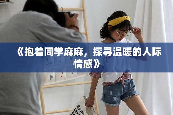 《抱着同学麻麻，探寻温暖的人际情感》