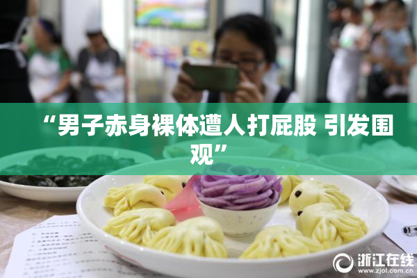“男子赤身裸体遭人打屁股 引发围观”