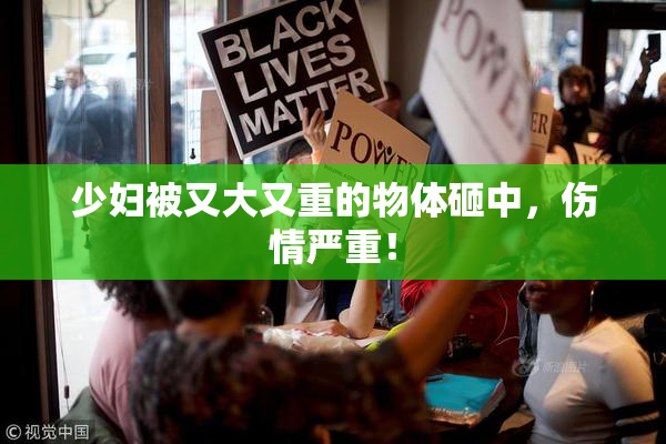 少妇被又大又重的物体砸中，伤情严重！