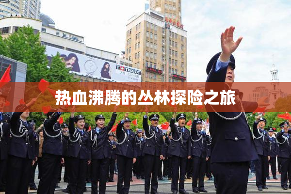热血沸腾的丛林探险之旅