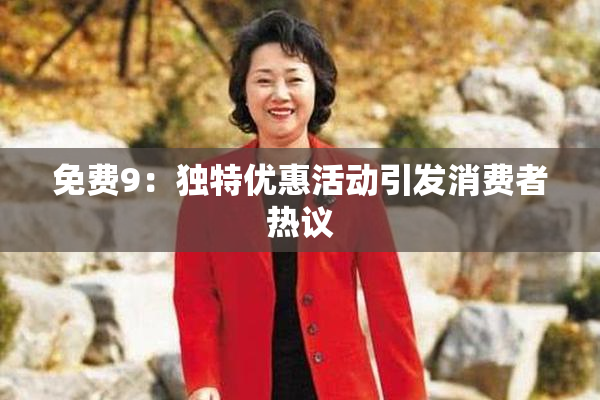 免费9：独特优惠活动引发消费者热议