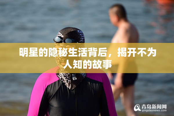 明星的隐秘生活背后，揭开不为人知的故事