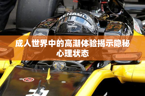 成人世界中的高潮体验揭示隐秘心理状态