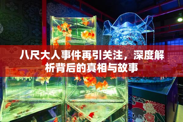 八尺大人事件再引关注，深度解析背后的真相与故事