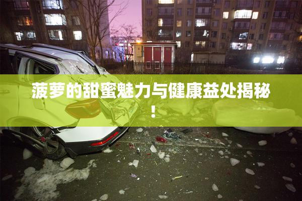 菠萝的甜蜜魅力与健康益处揭秘！