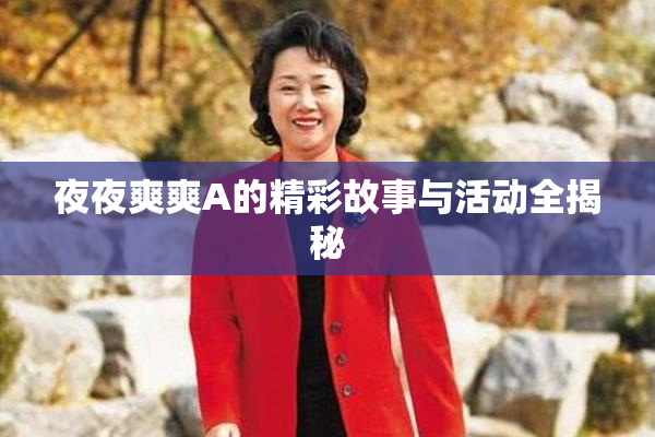 夜夜爽爽A的精彩故事与活动全揭秘