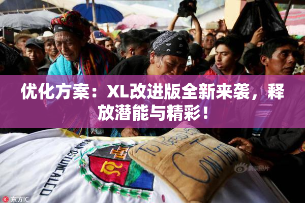 优化方案：XL改进版全新来袭，释放潜能与精彩！