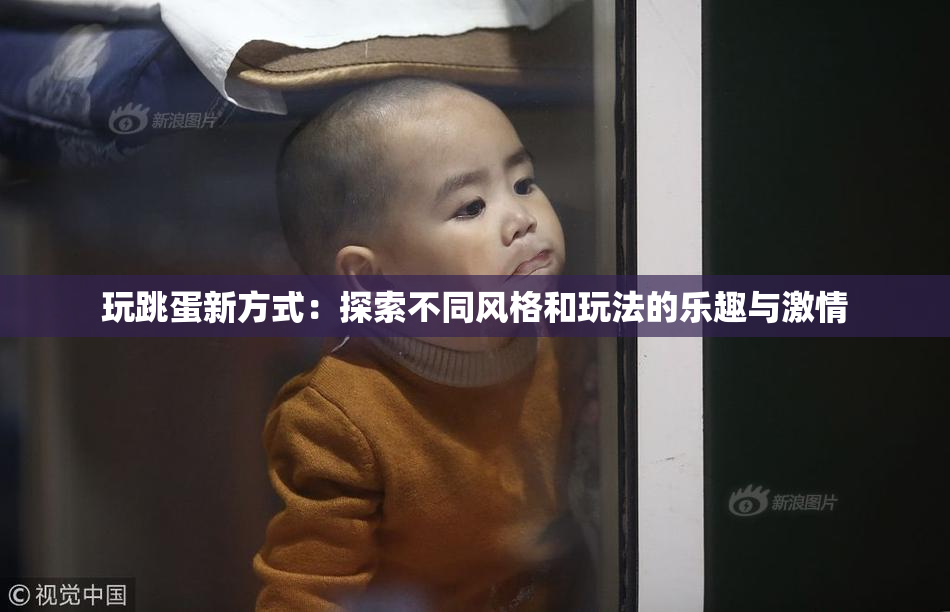 玩跳蛋新方式：探索不同风格和玩法的乐趣与激情