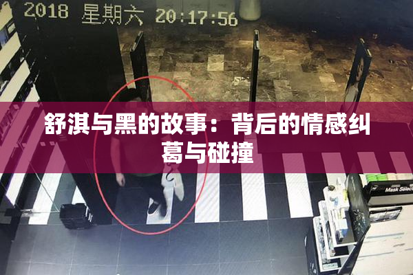 舒淇与黑的故事：背后的情感纠葛与碰撞