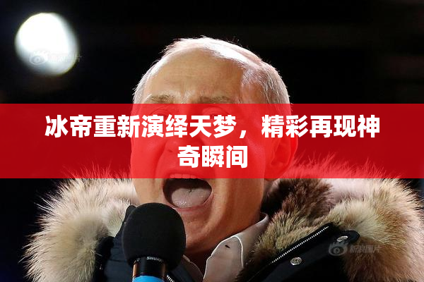 冰帝重新演绎天梦，精彩再现神奇瞬间