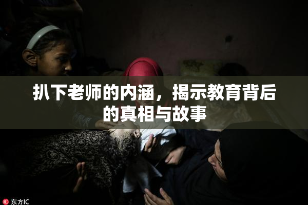 扒下老师的内涵，揭示教育背后的真相与故事