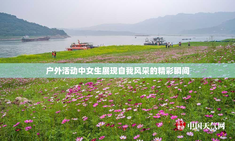 户外活动中女生展现自我风采的精彩瞬间