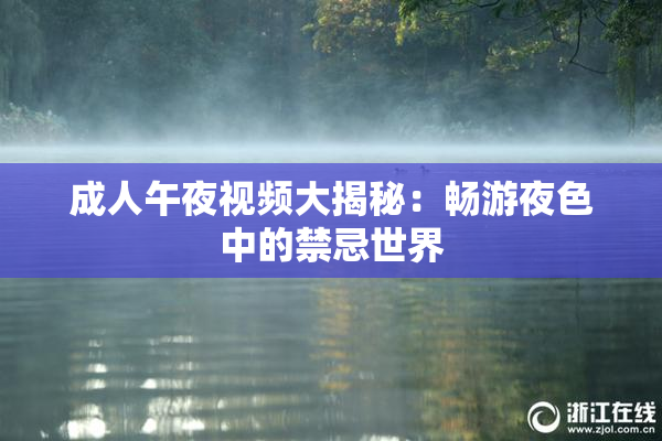 成人午夜视频大揭秘：畅游夜色中的禁忌世界