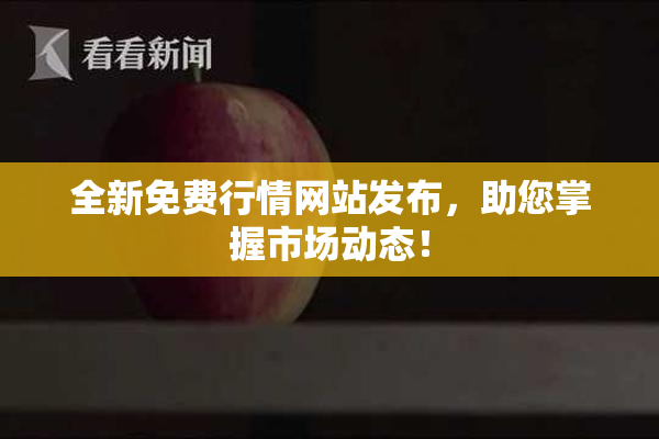 全新免费行情网站发布，助您掌握市场动态！