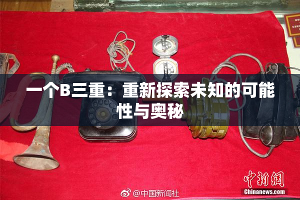 一个B三重：重新探索未知的可能性与奥秘